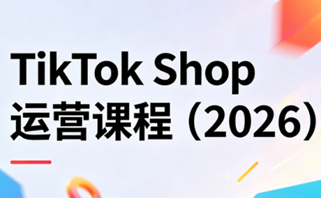 TikTok Shop运营课程(2026)客创社区-专注互联网轻资产资源整合与分享客创社区-专注互联网轻资产资源整合与分享