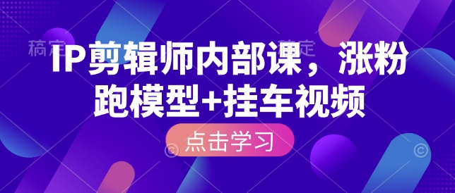 IP剪辑师内部课，涨粉跑模型+挂车视频-客创社 - 专注互联网轻资产创业及网络项目资源整合与分享客创社-免费且强大的项目分享网站！