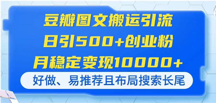 豆瓣图文搬运引流，日引500+创业粉，月稳定变现10000+，好做、易推荐且…客创社 - 专注互联网轻资产创业及网络项目资源整合与分享客创社 - 专注互联网轻资产创业及网络项目资源整合与分享