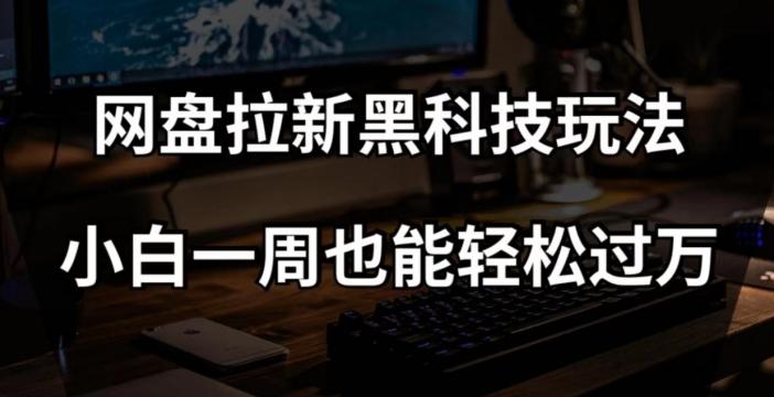 网盘拉新黑科技玩法，小白一周也能轻松过万【全套视频教程+黑科技】【揭秘】客创社 - 专注互联网轻资产创业及网络项目资源整合与分享客创社 - 专注互联网轻资产创业及网络项目资源整合与分享