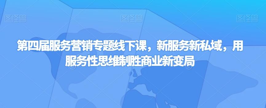 第四届服务营销专题线下课，新服务新私域，用服务性思维制胜商业新变局客创社 - 专注互联网轻资产创业及网络项目资源整合与分享客创社 - 专注互联网轻资产创业及网络项目资源整合与分享