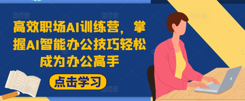 高效职场AI训练营，掌握AI智能办公技巧轻松成为办公高手，提升工作效率!客创社 - 专注互联网轻资产创业及网络项目资源整合与分享客创社 - 专注互联网轻资产创业及网络项目资源整合与分享