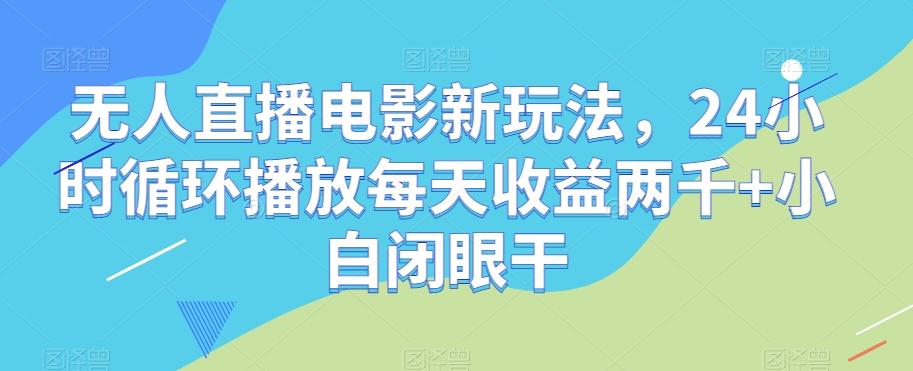 无人直播电影新玩法，24小时循环播放每天收益两千+小白闭眼干【揭秘】客创社 - 专注互联网轻资产创业及网络项目资源整合与分享客创社 - 专注互联网轻资产创业及网络项目资源整合与分享