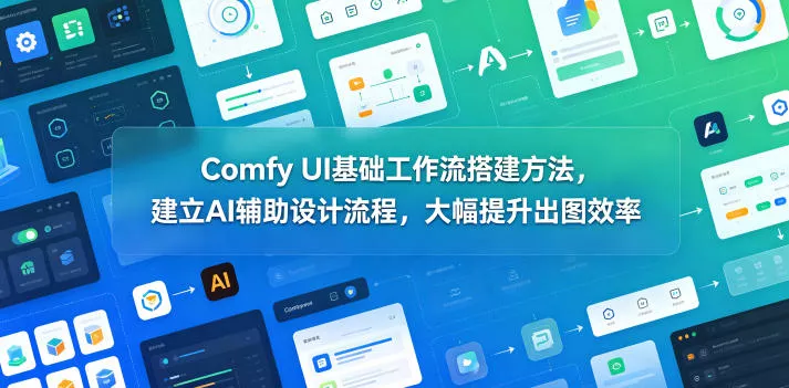 Comfy UI基础工作流搭建方法，建立AI辅助设计流程，大幅提升出图效率客创社区-专注互联网轻资产资源整合与分享客创社区-专注互联网轻资产资源整合与分享