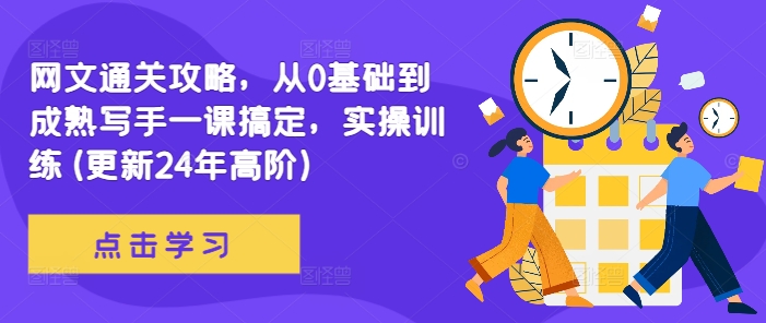 网文通关攻略，从0基础到成熟写手一课搞定，实操训练(更新24年高阶)客创社 - 专注互联网轻资产创业及网络项目资源整合与分享客创社 - 专注互联网轻资产创业及网络项目资源整合与分享