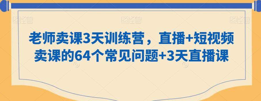 老师卖课3天训练营，直播+短视频卖课的64个常见问题+3天直播课客创社 - 专注互联网轻资产创业及网络项目资源整合与分享客创社 - 专注互联网轻资产创业及网络项目资源整合与分享