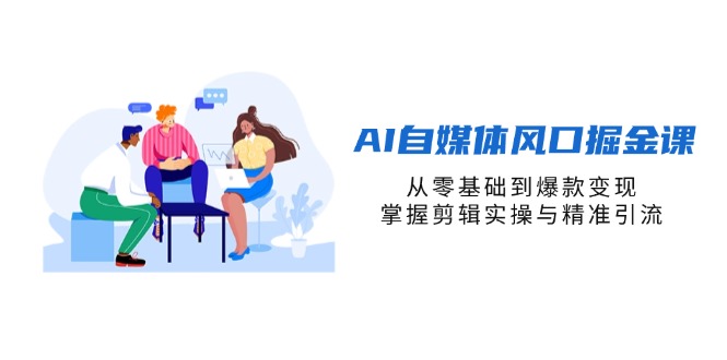 AI自媒体风口掘金课，从零基础到爆款变现，掌握剪辑实操与精准引流客创社 - 专注互联网轻资产创业及网络项目资源整合与分享客创社 - 专注互联网轻资产创业及网络项目资源整合与分享