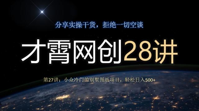 才霄网创28讲第27讲：小众冷门的别墅图纸项目，轻松日入500+客创社 - 专注互联网轻资产创业及网络项目资源整合与分享客创社 - 专注互联网轻资产创业及网络项目资源整合与分享
