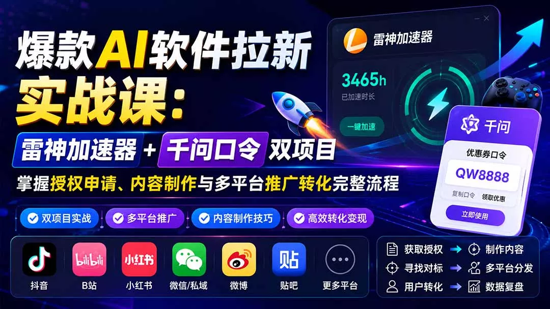 爆款AI软件拉新实战课：雷神加速器+千问口令双项目，掌握授权申请、内容制作与多平台推广转化完整流程客创社区-专注互联网轻资产资源整合与分享客创社区-专注互联网轻资产资源整合与分享