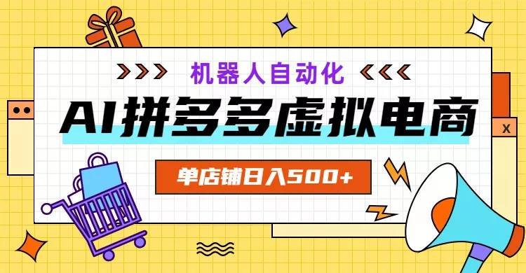AI拼多多虚拟电商，配合机器人打造一个日入500的自动化店铺客创社区-专注互联网轻资产资源整合与分享客创社区-专注互联网轻资产资源整合与分享