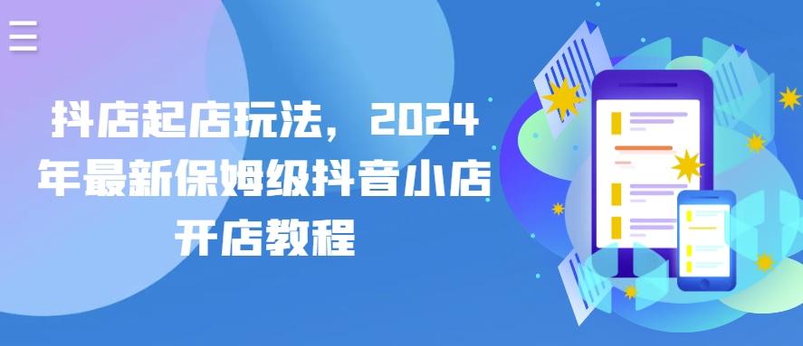 抖店起店玩法，2024年最新保姆级抖音小店开店教程客创社 - 专注互联网轻资产创业及网络项目资源整合与分享客创社 - 专注互联网轻资产创业及网络项目资源整合与分享