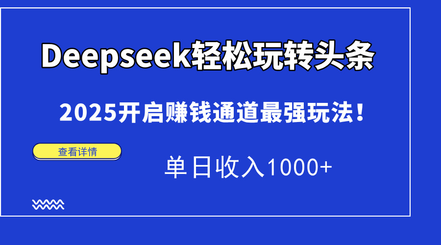 Deepseek轻松玩转头条，2025开启赚钱通道最强玩法！单日收入1000+客创社 - 专注互联网轻资产创业及网络项目资源整合与分享客创社 - 专注互联网轻资产创业及网络项目资源整合与分享