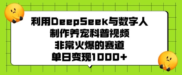 利用DeepSeek与数字人制作养宠科普视频，非常火爆的赛道，单日变现多张-客创社 - 专注互联网轻资产创业及网络项目资源整合与分享客创社-免费且强大的项目分享网站！