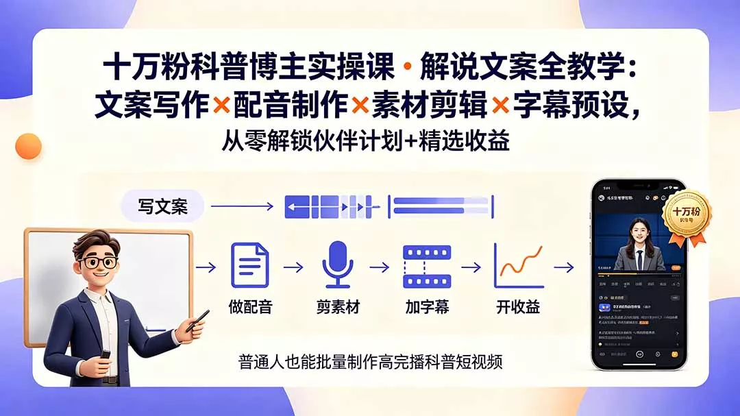 10万粉科普博主实操课-解说文案全教学：文案写作×配音制作×素材剪辑×字幕预设，从零解锁伙伴计划+精选收益-软件百科