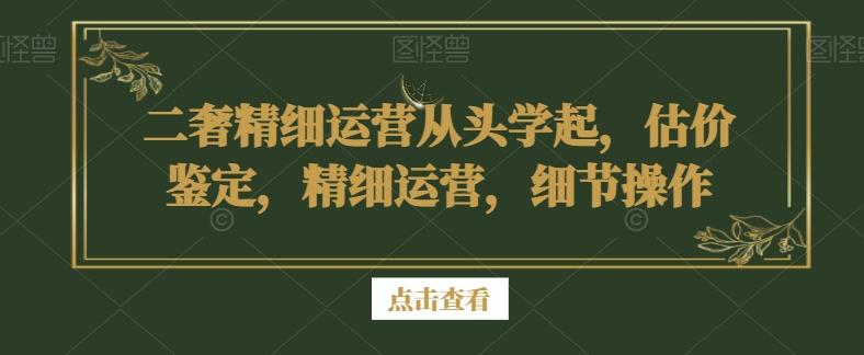 二奢精细运营从头学起，估价鉴定，精细运营，细节操作客创社 - 专注互联网轻资产创业及网络项目资源整合与分享客创社 - 专注互联网轻资产创业及网络项目资源整合与分享