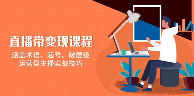 直播带变现课程，涵盖术语、起号、破层级，运营型主播实战技巧客创社 - 专注互联网轻资产创业及网络项目资源整合与分享客创社 - 专注互联网轻资产创业及网络项目资源整合与分享
