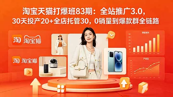 2026淘宝天猫打爆班83期：全站推广3.0，30天投产20+全店托管30，0销量到爆款群全链路客创社区-专注互联网轻资产资源整合与分享客创社区-专注互联网轻资产资源整合与分享