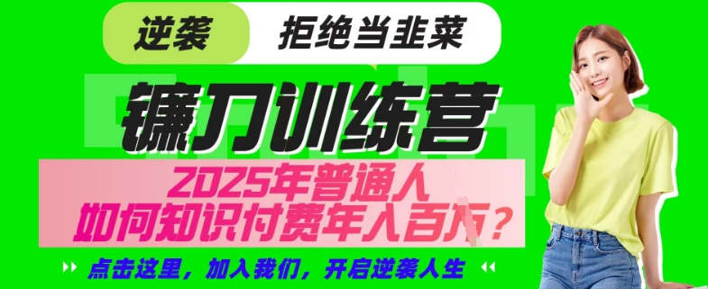 【网创项目终点站-镰刀训练营超级IP合伙人】25年普通人如何通过“知识付费”年入百个-仅此一版【揭秘】客创社 - 专注互联网轻资产创业及网络项目资源整合与分享客创社 - 专注互联网轻资产创业及网络项目资源整合与分享