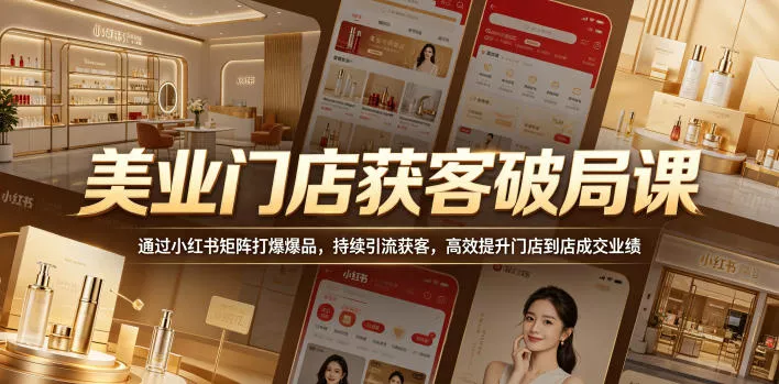 美业门店获客破局课，通过小红书矩阵打爆爆品，持续引流获客，高效提升门店到店成交业绩客创社区-专注互联网轻资产资源整合与分享客创社区-专注互联网轻资产资源整合与分享