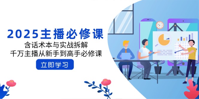 2025主播必修课：含话术本与实战拆解，千万主播从新手到高手必修课客创社 - 专注互联网轻资产创业及网络项目资源整合与分享客创社 - 专注互联网轻资产创业及网络项目资源整合与分享