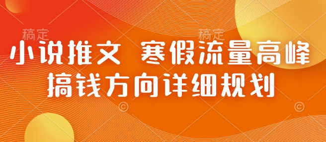 小说推文 寒假流量高峰 搞钱方向详细规划-客创社 - 专注互联网轻资产创业及网络项目资源整合与分享客创社-免费且强大的项目分享网站！