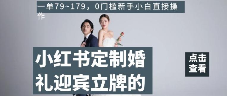 小红书定制婚礼迎宾立牌的项目，一单79~179，0门槛新手小白直接操作【揭秘】客创社 - 专注互联网轻资产创业及网络项目资源整合与分享客创社 - 专注互联网轻资产创业及网络项目资源整合与分享