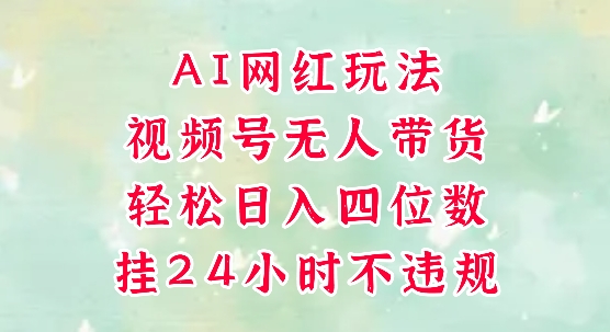 视频号无人直播带货，手机一挂自动爆单，AI网红玩法，带你解放双手，轻松日入四位数-客创社 - 专注互联网轻资产创业及网络项目资源整合与分享客创社-免费且强大的项目分享网站！