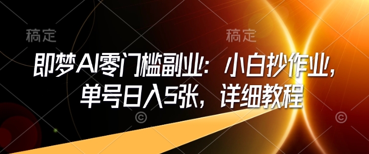 即梦AI零门槛副业：小白抄作业，单号日入5张，详细教程客创社 - 专注互联网轻资产创业及网络项目资源整合与分享客创社 - 专注互联网轻资产创业及网络项目资源整合与分享