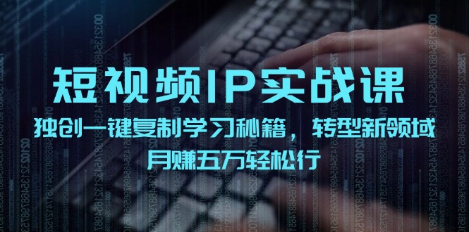 短视频IP实战课，独创一键复制学习秘籍，转战新领域，月赚五万轻松行客创社 - 专注互联网轻资产创业及网络项目资源整合与分享客创社 - 专注互联网轻资产创业及网络项目资源整合与分享