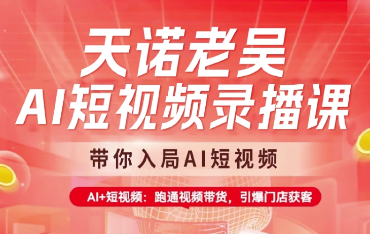 天诺老吴AI短视频录播课，带你入局AI短视频，AI+短视频，跑通视频带货客创社 - 专注互联网轻资产创业及网络项目资源整合与分享客创社 - 专注互联网轻资产创业及网络项目资源整合与分享