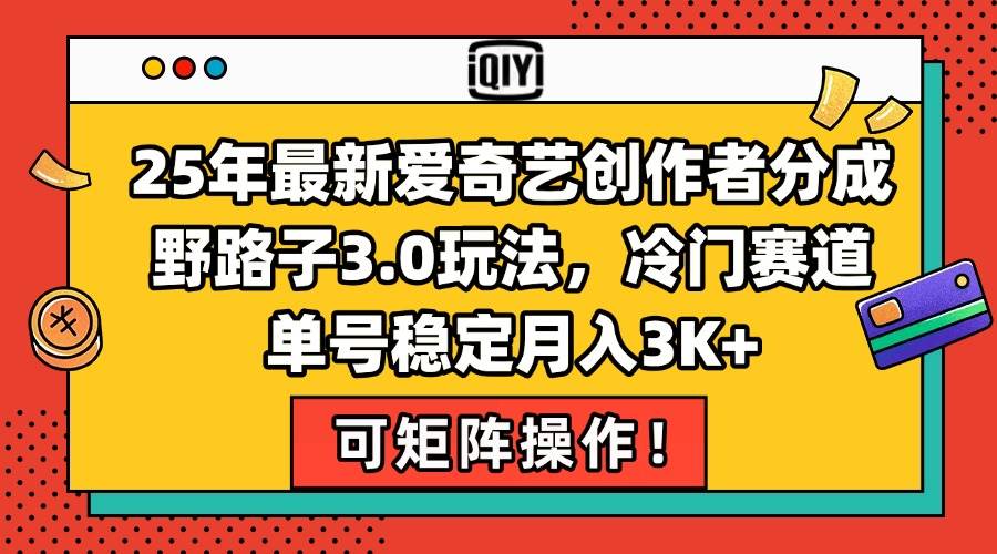 （15208期）25年最新爱奇艺创作者分成野路子3.0玩法，冷门赛道，单号稳定月入3K+，…-客创社 - 专注互联网轻资产创业及网络项目资源整合与分享客创社-免费且强大的项目分享网站！