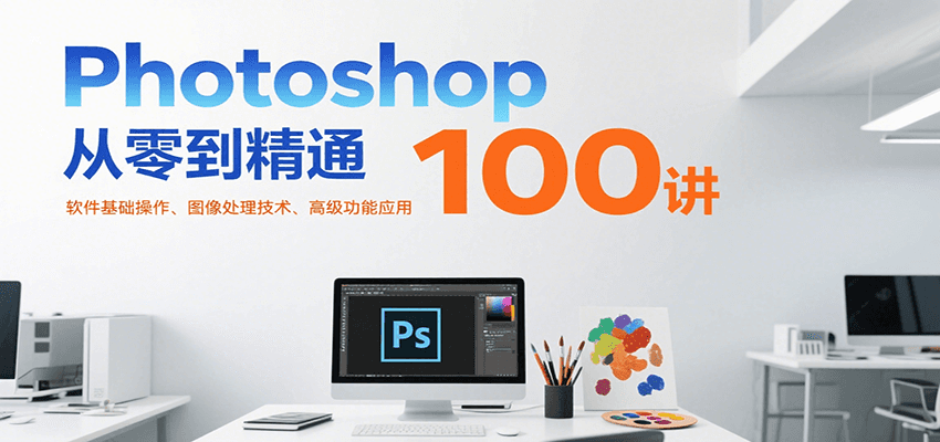Photoshop从零到精通100讲：软件基础操作、图像处理技术、高级功能应用-客创社 - 专注互联网轻资产创业及网络项目资源整合与分享客创社-免费且强大的项目分享网站！