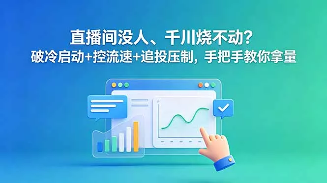 直播间没人、千川烧不动？破冷启动+控流速+追投压制，手把手教你拿量客创社区-专注互联网轻资产资源整合与分享客创社区-专注互联网轻资产资源整合与分享
