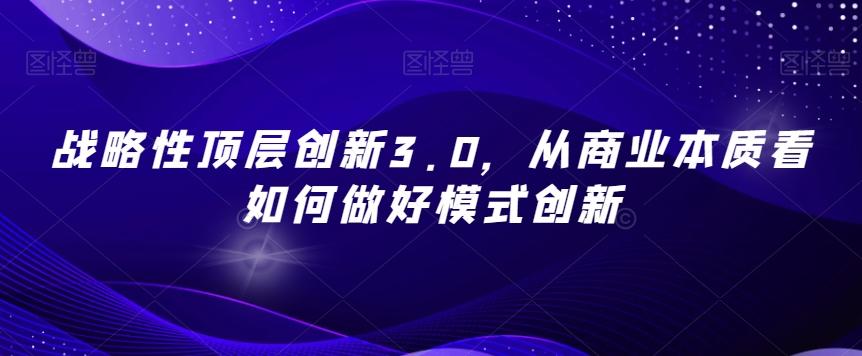 战略性顶层创新3.0，从商业本质看如何做好模式创新客创社 - 专注互联网轻资产创业及网络项目资源整合与分享客创社 - 专注互联网轻资产创业及网络项目资源整合与分享