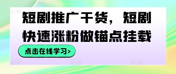 短剧推广干货，短剧快速涨粉做锚点挂载客创社 - 专注互联网轻资产创业及网络项目资源整合与分享客创社 - 专注互联网轻资产创业及网络项目资源整合与分享