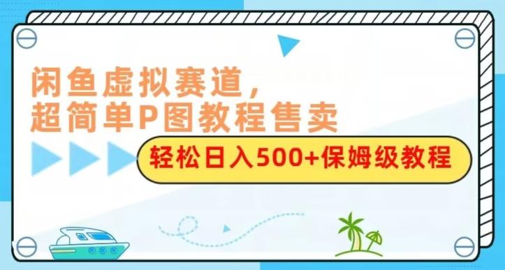闲鱼虚拟赛道，超简单P图教程售卖，轻松日入500+保姆级教程客创社 - 专注互联网轻资产创业及网络项目资源整合与分享客创社 - 专注互联网轻资产创业及网络项目资源整合与分享