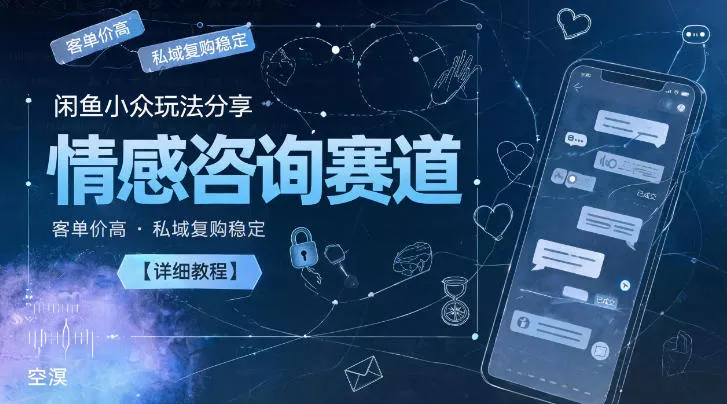 闲鱼小众玩法分享，情感咨询赛道，客单价高，私域复购稳定【详细教程】客创社区-专注互联网轻资产资源整合与分享客创社区-专注互联网轻资产资源整合与分享
