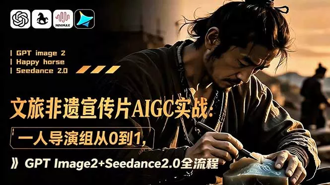 文旅非遗宣传片AIGC实战：一人导演组从0到1，GPT Image2+Seedance2.0全流程客创社区-专注互联网轻资产资源整合与分享客创社区-专注互联网轻资产资源整合与分享