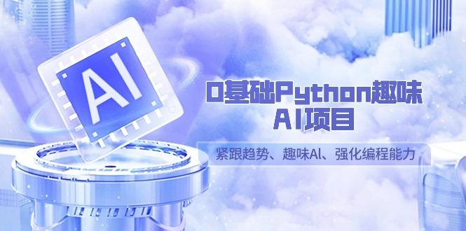 0基础Python趣味AI项目，紧跟趋势、趣味Al、强化编程能力(13节课)客创社 - 专注互联网轻资产创业及网络项目资源整合与分享客创社 - 专注互联网轻资产创业及网络项目资源整合与分享