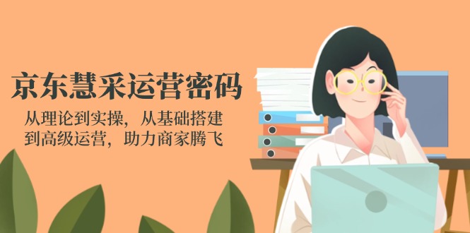 京东慧采运营密码：从理论到实操，从基础搭建到高级运营，助力商家腾飞客创社 - 专注互联网轻资产创业及网络项目资源整合与分享客创社 - 专注互联网轻资产创业及网络项目资源整合与分享