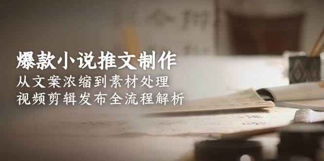 爆款小说推文制作，从文案浓缩到素材处理，视频剪辑发布全流程解析-客创社 - 专注互联网轻资产创业及网络项目资源整合与分享客创社-免费且强大的项目分享网站！
