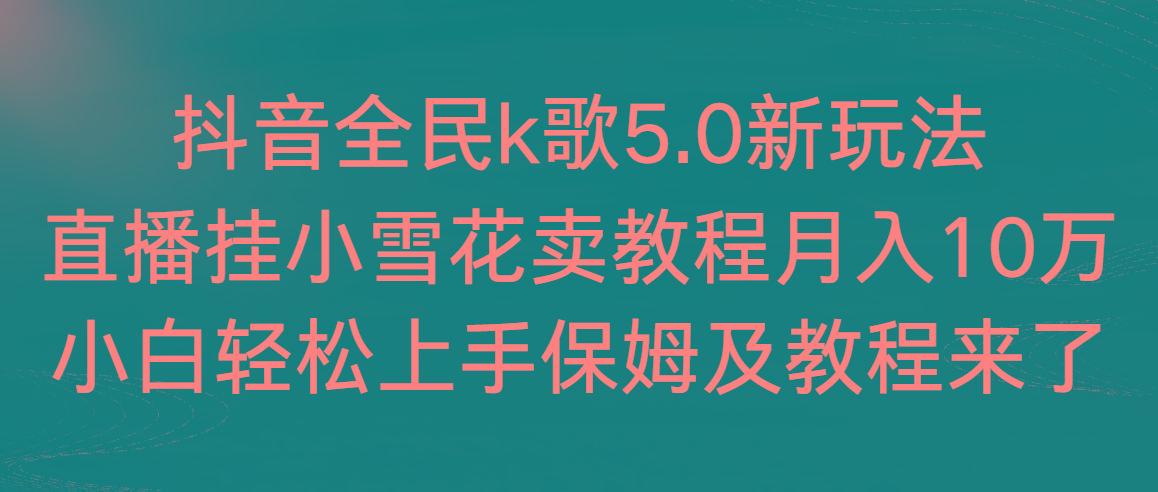 抖音全民k歌5.0新玩法，直播挂小雪花卖教程月入10万，小白轻松上手，保…客创社 - 专注互联网轻资产创业及网络项目资源整合与分享客创社 - 专注互联网轻资产创业及网络项目资源整合与分享
