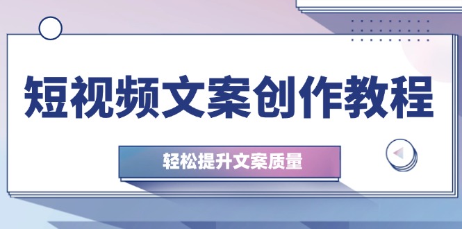 短视频文案创作教程：从钉子思维到实操结构整改，轻松提升文案质量客创社 - 专注互联网轻资产创业及网络项目资源整合与分享客创社 - 专注互联网轻资产创业及网络项目资源整合与分享