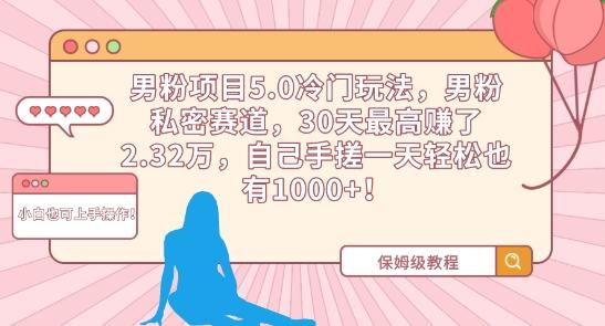 男粉项目5.0冷门玩法，男粉私密赛道，30天最高赚了2.32万，自己手搓一天轻松也有1000+【揭秘】客创社 - 专注互联网轻资产创业及网络项目资源整合与分享客创社 - 专注互联网轻资产创业及网络项目资源整合与分享