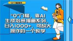 “0”门槛，靠AI生成治愈漫画系列，日入1000+，可放大操作的一个教学客创社 - 专注互联网轻资产创业及网络项目资源整合与分享客创社 - 专注互联网轻资产创业及网络项目资源整合与分享