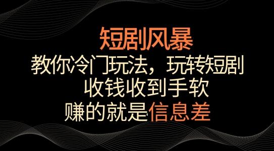 短剧风暴，教你冷门玩法，玩转短剧，收钱收到手软【揭秘】客创社 - 专注互联网轻资产创业及网络项目资源整合与分享客创社 - 专注互联网轻资产创业及网络项目资源整合与分享
