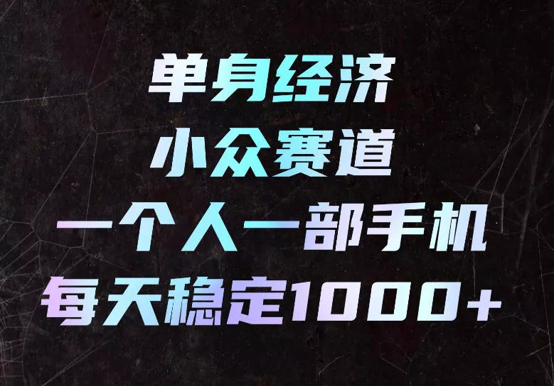 单身经济小众赛道，一个人一部手机，每天稳定1000+，长期可持续的赛道【揭秘】客创社区-专注互联网轻资产资源整合与分享客创社区-专注互联网轻资产资源整合与分享