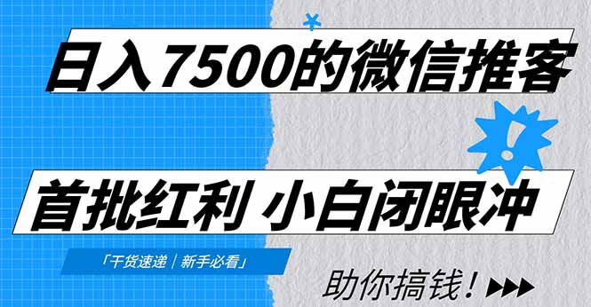 日入7500的微信推客，首批红利，自用省钱、分享赚钱，0门槛小白闭眼冲！客创社区-专注互联网轻资产资源整合与分享客创社区-专注互联网轻资产资源整合与分享