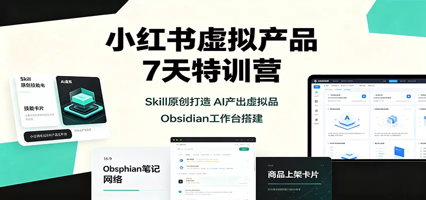 小红书虚拟产品7天特训营：Skill原创打造，AI产出虚拟品，Obsidian工作台搭建星享资源网星享资源网