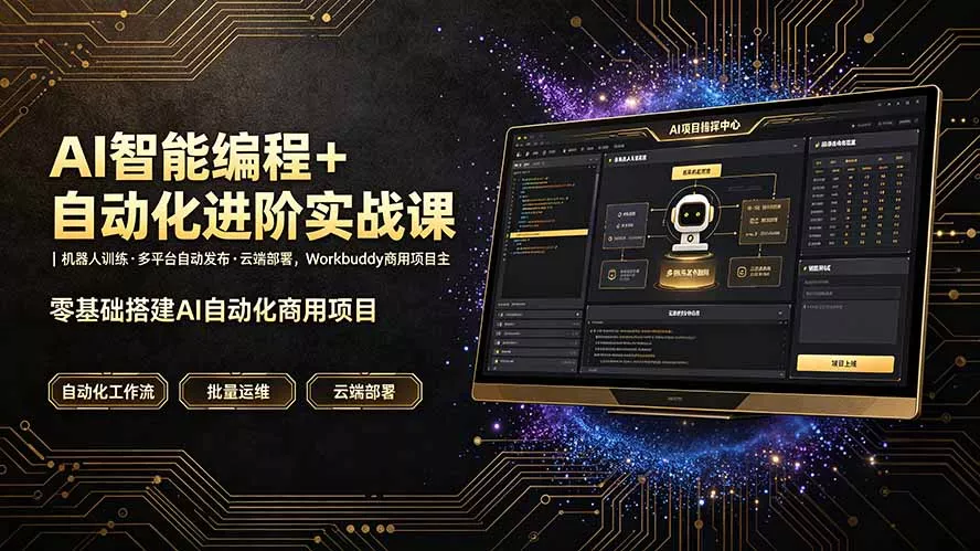 AI智能编程+自动化进阶实战课｜机器人训练·多平台自动发布·云端部署，Workbuddy商用项目全流程教学-软件百科